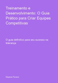 Cover Treinamento E Desenvolvimento: O Guia Prático Para Criar Equipes Competitivas