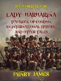 Cover Lady Barbarina, The Siege of London, An International Episode, and Other Tales