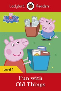 Cover Ladybird Readers Level 1 - Peppa Pig - Fun with Old Things (ELT Graded Reader)