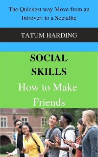 Cover Social Skills: How to Make Friends The Quickest way Move from an Introvert to a Socialite