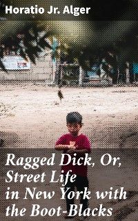 Cover Ragged Dick, Or, Street Life in New York with the Boot-Blacks