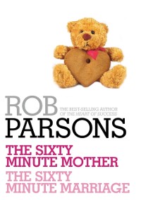 Cover Rob Parsons: The Sixty Minute Mother, The Sixty Minute Marriage