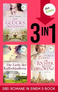 Cover Die Glücksprinzessin, Die Liebe der Kaffeehändlerin & Die Töchter aus dem Elbflorenz