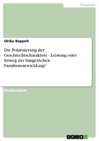 Cover Die Polarisierung der Geschlechtscharaktere - Leistung oder Irrweg der bürgerlichen Familienentwicklung?