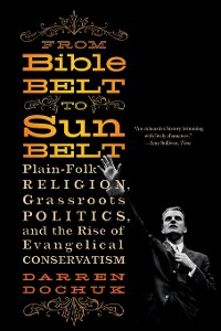 Cover From Bible Belt to Sunbelt: Plain-Folk Religion, Grassroots Politics, and the Rise of Evangelical Conservatism
