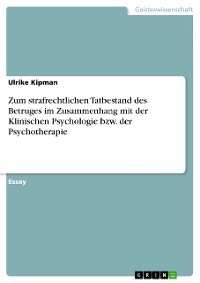Cover Zum strafrechtlichen Tatbestand des Betruges im Zusammenhang mit der Klinischen Psychologie bzw. der Psychotherapie