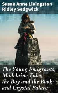 Cover The Young Emigrants; Madelaine Tube; the Boy and the Book; and Crystal Palace