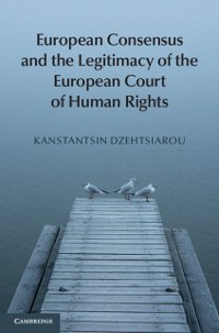 Cover European Consensus and the Legitimacy of the European Court of Human Rights