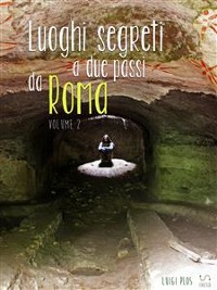 Cover Luoghi segreti a due passi da Roma - Volume 2