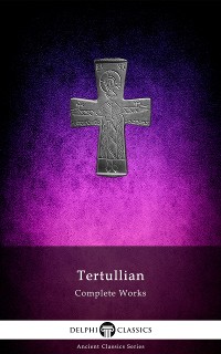 Cover Delphi Complete Works of Tertullian (Illustrated)