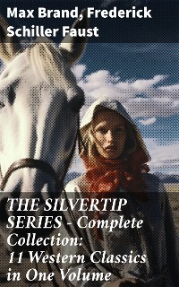 Cover THE SILVERTIP SERIES – Complete Collection: 11 Western Classics in One Volume