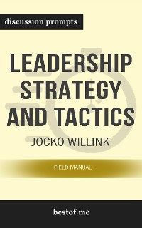 Cover Summary: “Leadership Strategy and Tactics: Field Manual" by Jocko Willink - Discussion Prompts