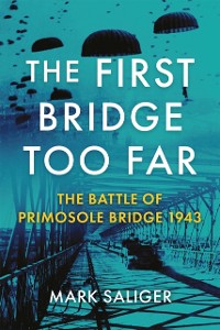Cover The First Bridge Too Far : The Battle of Primosole Bridge 1943