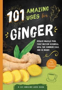 Cover 101 Amazing Uses for Ginger