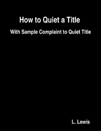 Cover How to Quiet a Title  -  With Sample Complaint to Quiet Title