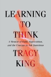 Cover Learning to Think: A Memoir of Faith, Superstition, and the Courage to Ask Questions