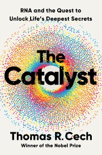 Cover The Catalyst: RNA and the Quest to Unlock Life's Deepest Secrets