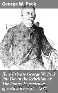 Cover How Private George W. Peck Put Down the Rebellion or, The Funny Experiences of a Raw Recruit - 1887