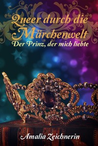 Cover Queer durch die Märchenwelt: Der Prinz, der mich liebte