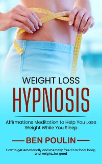 Cover Weight Loss Hypnosis: Affirmations Meditation to Help You Lose Weight While You Sleep (How to get emotionally and mentally free from food, body, and weight...for good)