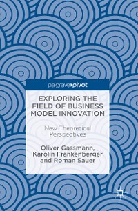 Cover Exploring the Field of Business Model Innovation