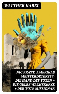 Cover Nic Pratt, Amerikas Meisterdetektiv: Die Hand des Toten + Die gelbe Wachskerze + Der tote Missionar