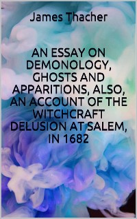 Cover An essay on demonology, ghosts and apparitions, and popular superstitions, also, an account of the witchcraft delusion at salem, in 1682