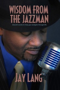 Cover Wisdom From the Jazzman : Smooth Words to Help You Navigate Through Life