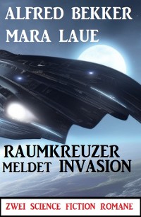 Cover Raumkreuzer meldet Invasion: Zwei Science Fiction Romane