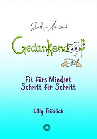 Cover Gedankendoof - Das Arbeitsbuch - Die Macht der Gedanken: Wie du negative Denk- und Gefühlsmuster durchbrichst, dein Selbstwertgefühl aufbaust und ein glückliches Leben erschaffst