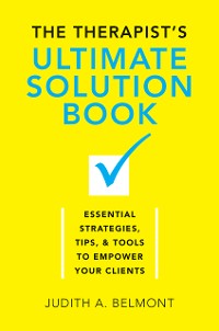 Cover The Therapist's Ultimate Solution Book: Essential Strategies, Tips & Tools to Empower Your Clients