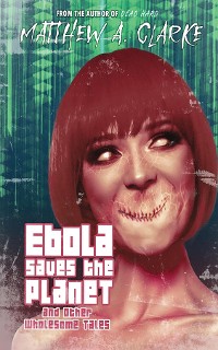 Cover Ebola Saves the Planet! and Other Wholesome Tales