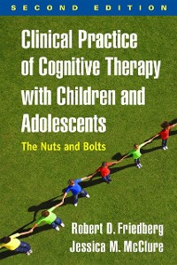 Cover Clinical Practice of Cognitive Therapy with Children and Adolescents, Second Edition
