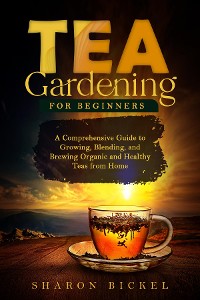 Cover TEA GARDENING FOR BEGINNERS