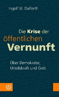 Cover Die Krise der öffentlichen Vernunft. Über Demokratie, Urteilskraft und Gott