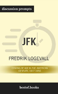 Cover Summary: “JFK: Coming of Age in the American Century, 1917-1956" by Fredrik Logevall  - Discussion Prompts