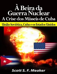 Cover À beira da Guerra Nuclear: Crise dos Mísseis de Cuba - União Soviética, Cuba e os Estados Unidos