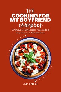 Cover The Cooking For My Boyfriend Cookbook : 35 Unique & Tasty Recipes - with Taste of Togetherness to Melt His Heart