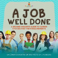 Cover A Job Well Done : A Second Grader’s Guide to Career Choices and Their Requirements | Children’s Growing up and Facts of Life Books