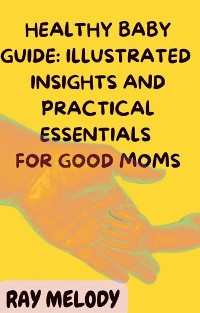 Cover Healthy Baby Guide: Illustrated Insights and Practical Essentials for Good Moms