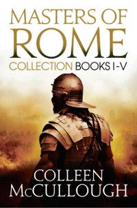 Cover Masters of Rome Collection Books I - V : First Man in Rome, the Grass Crown, Fortune's Favourites, Caesar's Women, Caesar