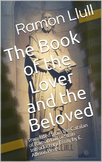 Cover The Book of the Lover and the Beloved / Translated from the Catalan of Ramón Lull with an / Introductory Essay by E. Allison Peers
