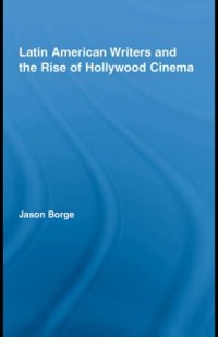 Cover Latin American Writers and the Rise of Hollywood Cinema