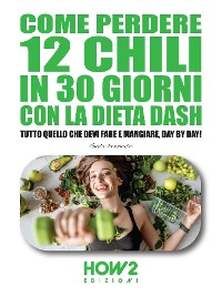 Cover Come Perdere 12 chili in 30 Giorni con la Dieta DASH
