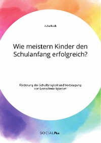 Cover Wie meistern Kinder den Schulanfang erfolgreich? Förderung der Schulfähigkeit und Vorbeugung von Lernschwierigkeiten