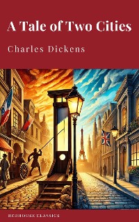 Cover A Tale of Two Cities: Rediscover Charles Dickens' Classic Tale of Love, Sacrifice, and Redemption