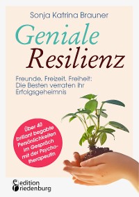 Cover Geniale Resilienz - Freunde, Freizeit, Freiheit: Die Besten verraten ihr Erfolgsgeheimnis. Über 40 brillant begabte Persönlichkeiten im Gespräch mit der Psychotherapeutin