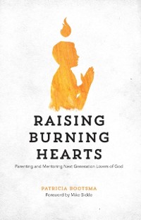 Cover Raising Burning Hearts: Parenting and Mentoring Next Generation Lovers of God