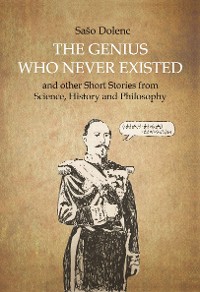 Cover The Genius Who Never Existed and other Short Stories from Science, History and Philosophy