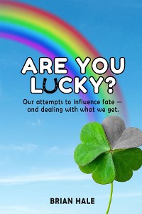 Cover Are You Lucky? Our Attempts to Influence Fate -- and Dealing with What We Get